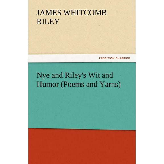 Nye and Riley's Wit and Humor (Poems and Yarns), (Paperback)