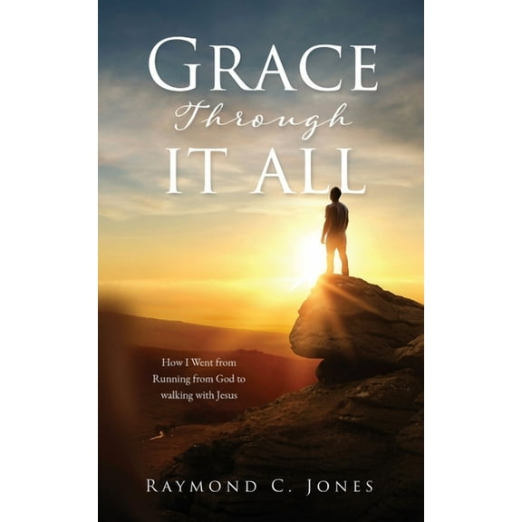 Grace Through It All: How I Went from Running from God to walking with Jesus, (Paperback)