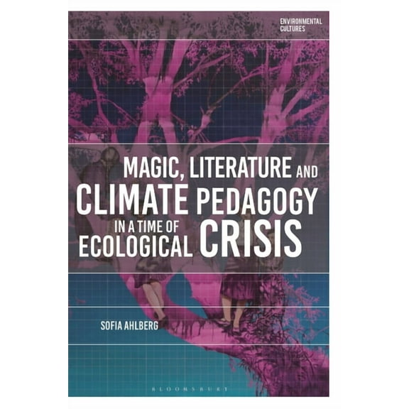 Environmental Cultures Magic, Literature and Climate Pedagogy in a Time of Ecological Crisis, (Hardcover)