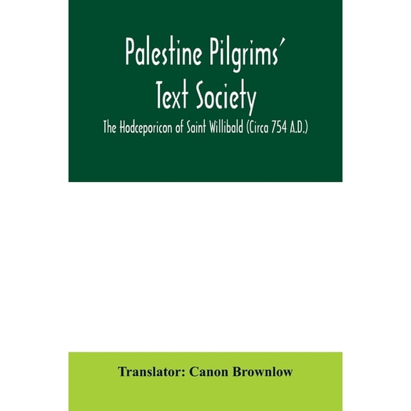 Palestine Pilgrims' Text Society; The Hodceporicon of Saint Willibald (Circa 754 A.D.), (Paperback)