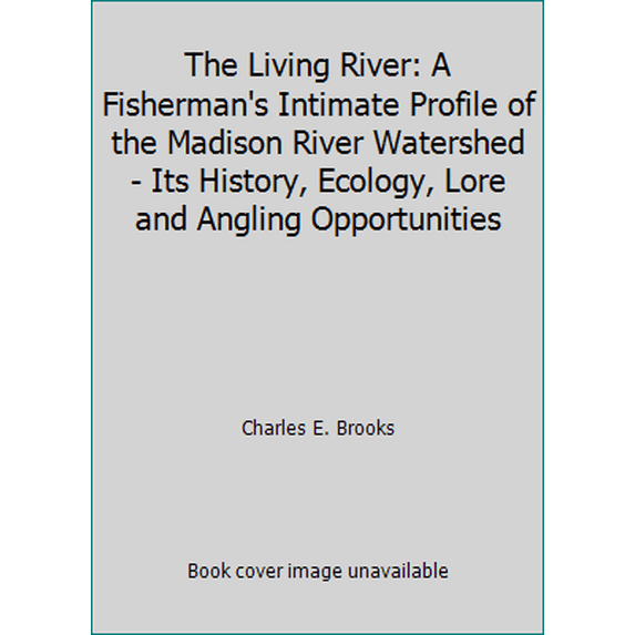 Pre-Owned The Living River: A Fisherman's Intimate Profile of the Madison River Watershed - Its History, Ecology, Lore and Angling Opportunities (Hardcover) 0385156553 9780385156554