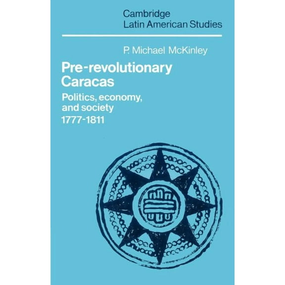 Cambridge Latin American Studies Pre-Revolutionary Caracas: Politics, Economy, and Society 1777 1811, Book 56, (Paperback)