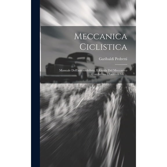 Meccanica Ciclistica: Manuale Dell'automobilista, E Guida Del Meccanico Conduttore D'automobili ... (Hardcover)