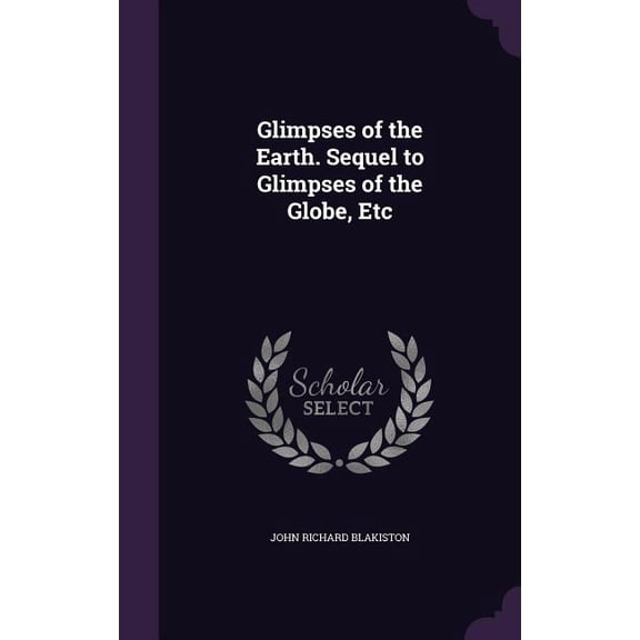 Glimpses of the Earth. Sequel to Glimpses of the Globe, Etc (Hardcover)