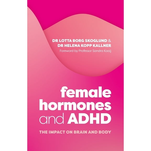 Female Hormones and ADHD: The Impact on Brain and Body, (Paperback)