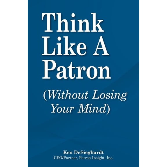 Think Like a Patron : (Without Losing Your Mind) (Paperback)