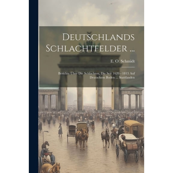 Deutschlands Schlachtfelder ...: Berichte Über Die Schlachten, Die Seit 1620 - 1813 Auf Deutschem Boden ... Stattfanden (Paperback)