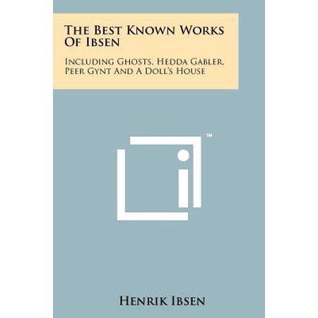 The Best Known Works of Ibsen : Including Ghosts, Hedda Gabler, Peer Gynt and a Doll's