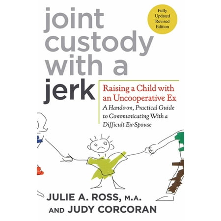 Judy Ross Textiles Joint Custody with a Jerk : Raising a Child with an Uncooperative Ex: A Hands-on, Practical Guide to Communicating with a Difficult Ex-Spouse ()