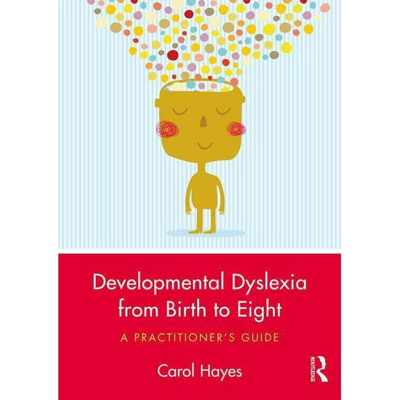Developmental Dyslexia from Birth to Eight: A Practitioner's Guide, (Paperback)