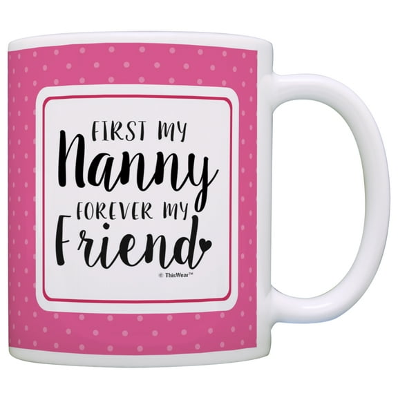 ThisWear Nanny Gifts First My Nanny Forever My Friend Nanny Coffee Mug Nanny Coffee Cup Nanny 11 ounce Coffee Mug Pink