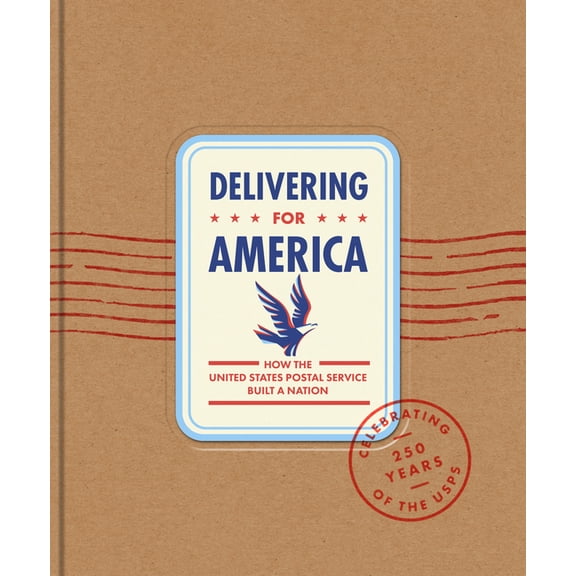 Delivering for America: How the United States Postal Service Built a Nation, (Hardcover)
