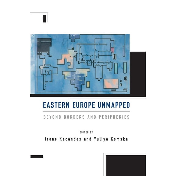Eastern Europe Unmapped: Beyond Borders and Peripheries, (Paperback)