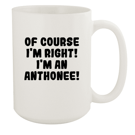 

Of Course I m Right! I m An Anthonee! - Ceramic 15oz White Mug White