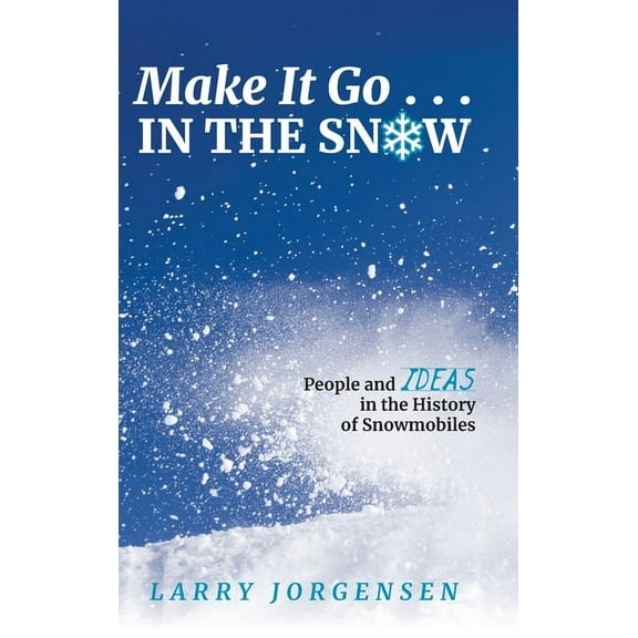 Make It Go in the Snow: People and Ideas in the History of Snowmobiles, (Hardcover)