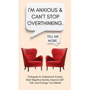 I'm Anxious and Can't Stop Overthinking. Dialogues to Understand Anxiety, Beat Negative Spirals, Improve Self-Talk, and Change Your Beliefs (Hardcover)