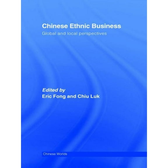 Chinese Worlds Chinese Ethnic Business: Global and Local Perspectives, (Paperback)
