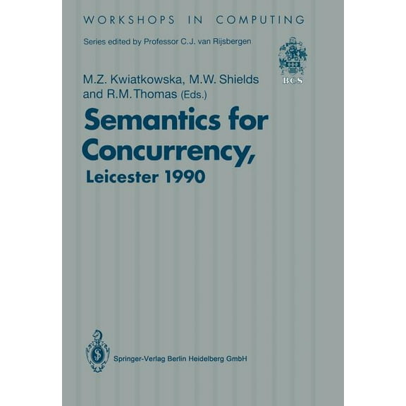 Workshops in Computing Semantics for Concurrency: Proceedings of the International Bcs-Facs Workshop, Sponsored by Logic for It (S.E.R.C.), 23-, (Paperback)