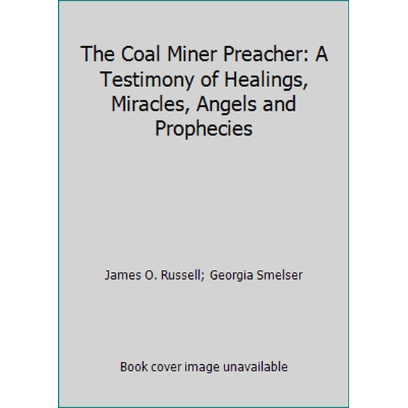 Pre-Owned The Coal Miner Preacher: A Testimony of Healings, Miracles, Angels and Prophecies (Paperback) 1567220142 9781567220148