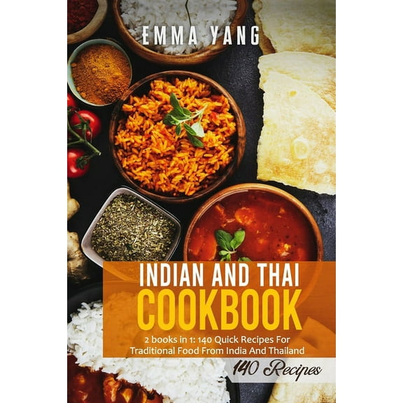 Indian And Thai Cookbook: 2 books in 1: 140 Quick Recipes For Traditional Food From India And Thailand (Paperback)