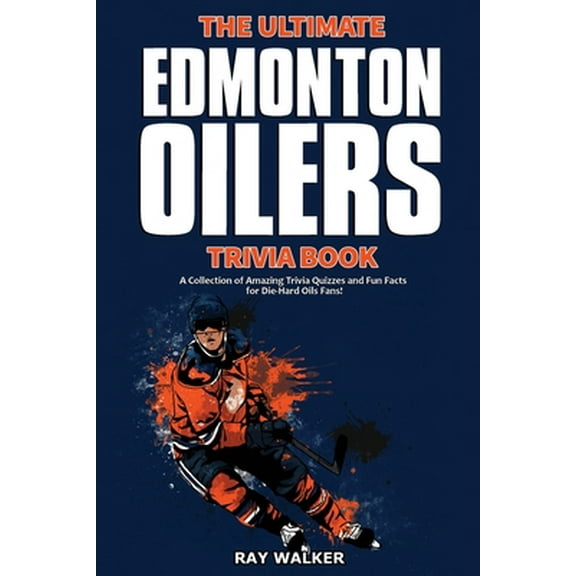Pre-Owned The Ultimate Edmonton Oilers Trivia Book: A Collection of Amazing Trivia Quizzes and Fun Facts for Die-Hard Oilers Fans! (Paperback) 1953563341 9781953563347