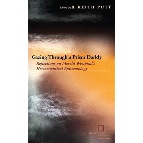 Pre-Owned Perspectives in Continental Philosophy: Gazing Through a Prism Darkly: Reflections on Merold Westphal's Hermeneutical Epistemology (Hardcover)