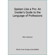 Spoken Like a Pro: An Insider's Guide to the Language of Professions, Used [Paperback]