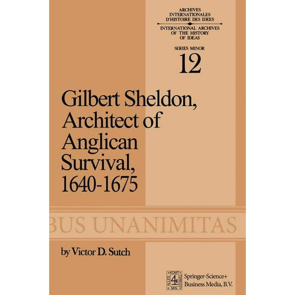 International Archives of the History of Gilbert Sheldon: Architect of Anglican Survival, 1640-1675, (Paperback)
