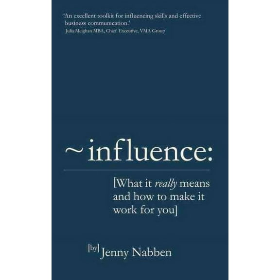 Influence : What it Really Means and How to Make it Work For You