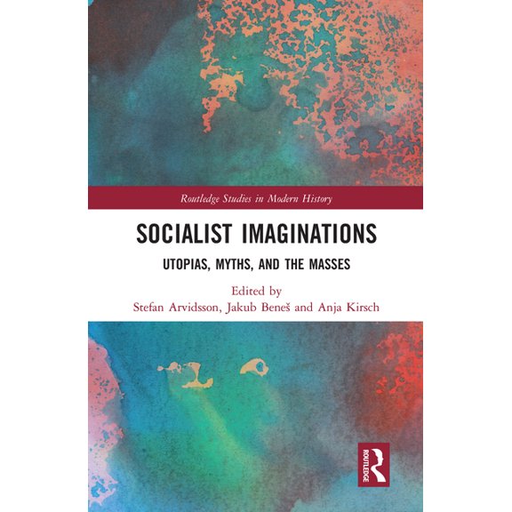 Routledge Studies in Modern History Socialist Imaginations: Utopias, Myths, and the Masses, (Paperback)