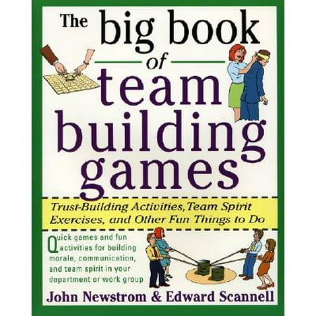 The Big Book of Team Building Games: Trust-Building Activities, Team Spirit Exercises, and Other Fun Things to (The Best Team Building Games)