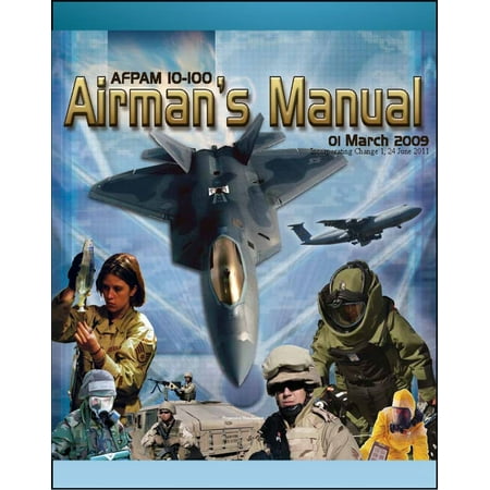 21st Century U.S. Military Manuals: U.S. Air Force Airman's Manual - Survival Skills, NBC Protective Equipment, IEDs, Terrorism, Security, Weapons, Staying Ready, Convoy Procedures -