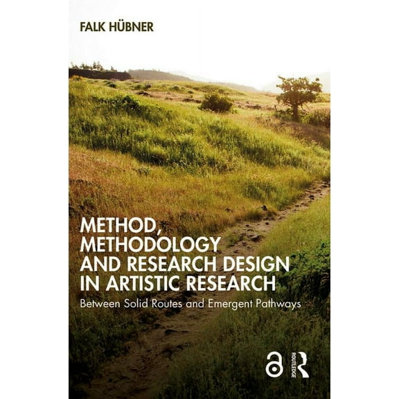Method, Methodology and Research Design in Artistic Research: Between Solid Routes and Emergent Pathways, (Paperback)