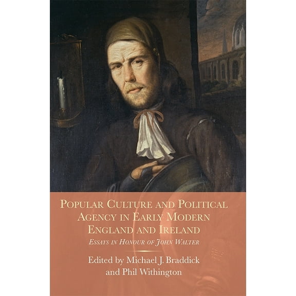 Studies in Early Modern Cultural, Politi Popular Culture and Political Agency in Early Modern England and Ireland: Essays in Honour of John Walter, Book 26, (Hardcover)