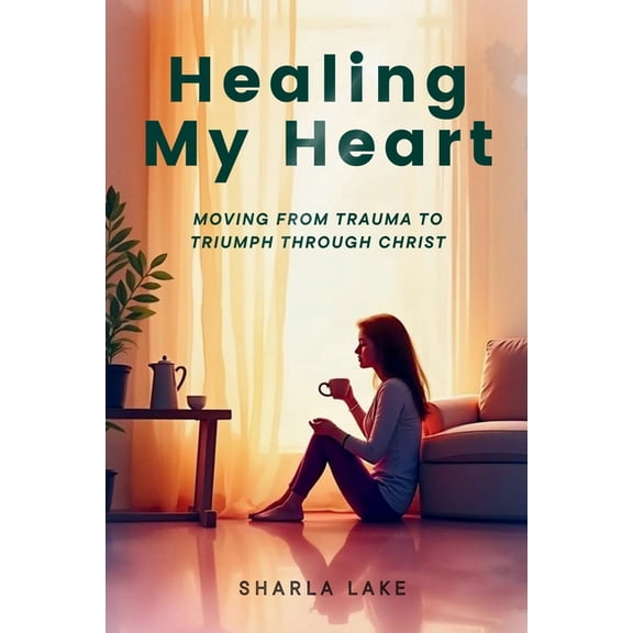 Healing My Heart: Moving from Trauma to Triumph through Christ, (Paperback)