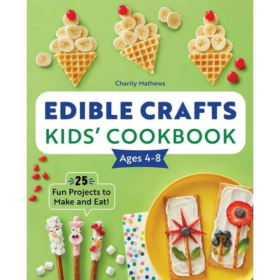 Edible Crafts Kids' Cookbook Ages 4-8 : 25 Fun Projects to Make and Eat! (Paperback)