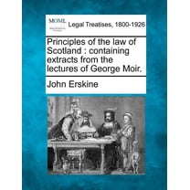 Principles of the law of Scotland: containing extracts from the lectures of George Moir. (Paperback)