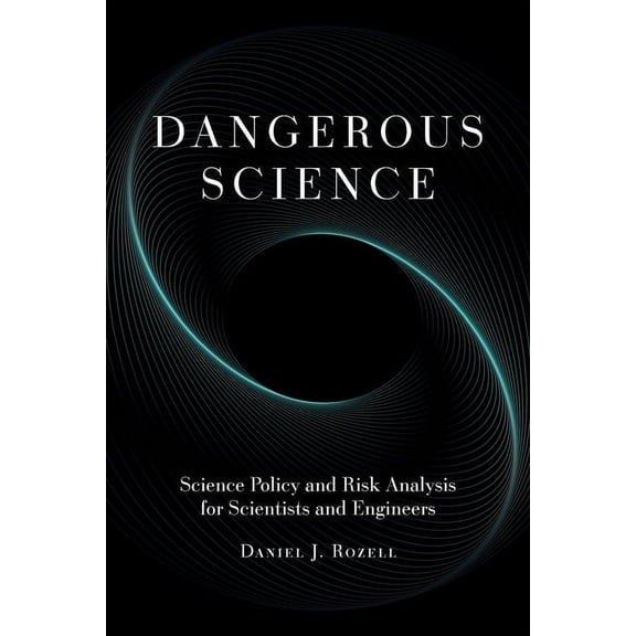Dangerous Science: Science Policy and Risk Analysis for Scientists and Engineers, (Paperback)