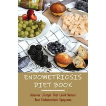 Endometriosis Diet Book: Discover Lifestyle That Could Reduce Your Endometriosis Symptoms: How To Manage Endo Naturally (Paperback)