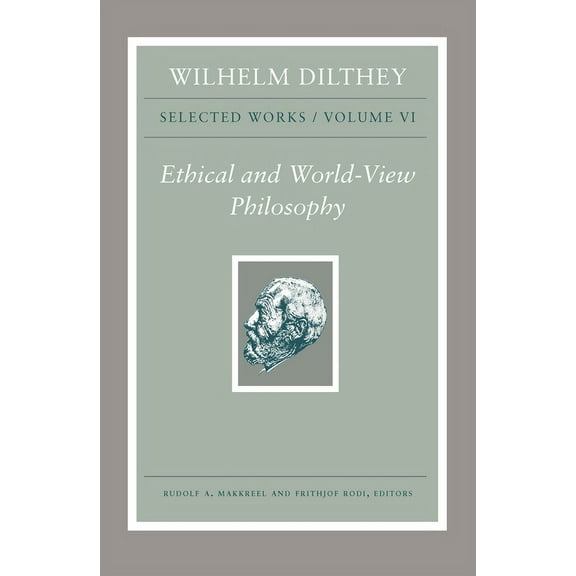 Wilhelm Dilthey: Selected Works, Volume VI: Ethical and World-View Philosophy, (Hardcover)