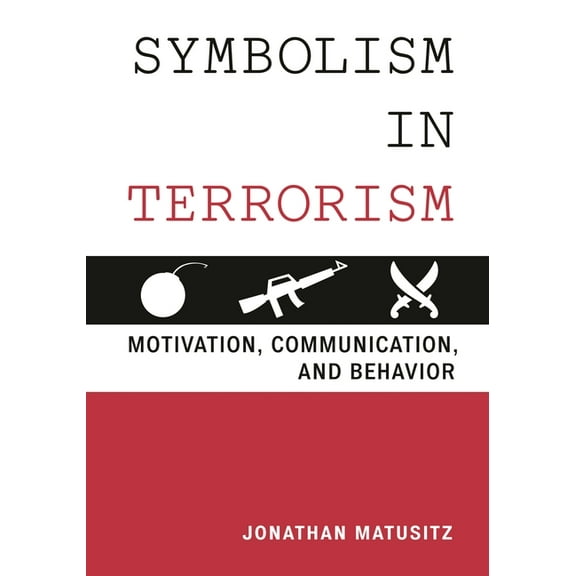 Symbolism in Terrorism: Motivation, Communication, and Behavior, (Hardcover)
