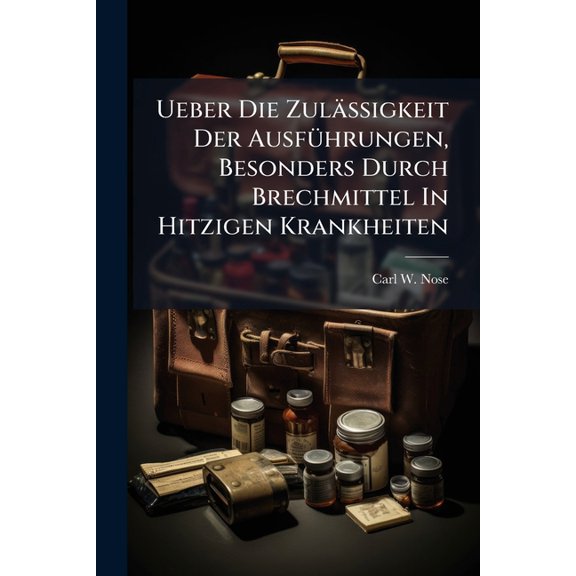 Ueber Die Zuläßigkeit Der Ausführungen, Besonders Durch Brechmittel In Hitzigen Krankheiten (Paperback)