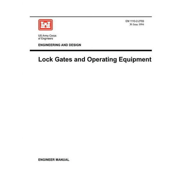 Engineering and Design: Lock Gates and Operating Equipmment (Engineer Manual EM 1110-2-2703) (Paperback)