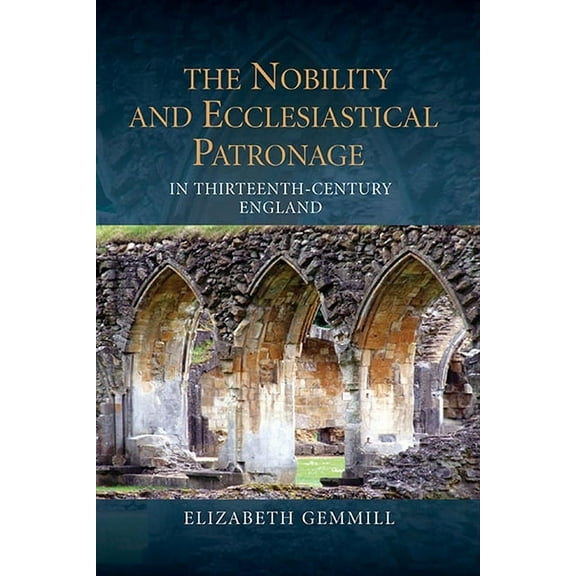 Studies in the History of Medieval Relig The Nobility and Ecclesiastical Patronage in Thirteenth-Century England, Book 40, (Hardcover)