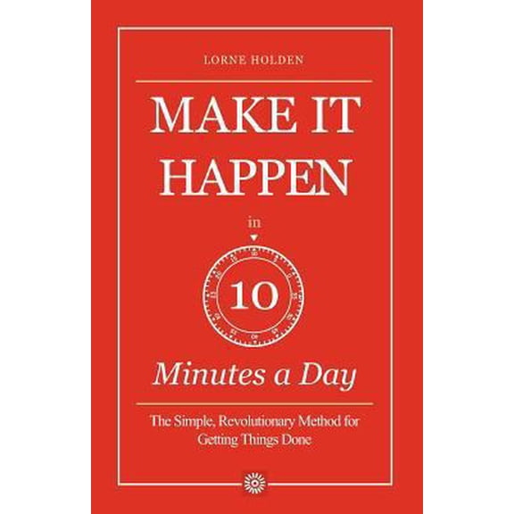 Pre-Owned MAKE IT HAPPEN in Ten Minutes a Day: The Simple, Lifesaving Method for Getting Things Done (Paperback) 1479212474 9781479212477