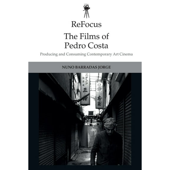 Refocus: The International Directors Refocus: The Films of Pedro Costa: Producing and Consuming Contemporary Art Cinema, (Hardcover)