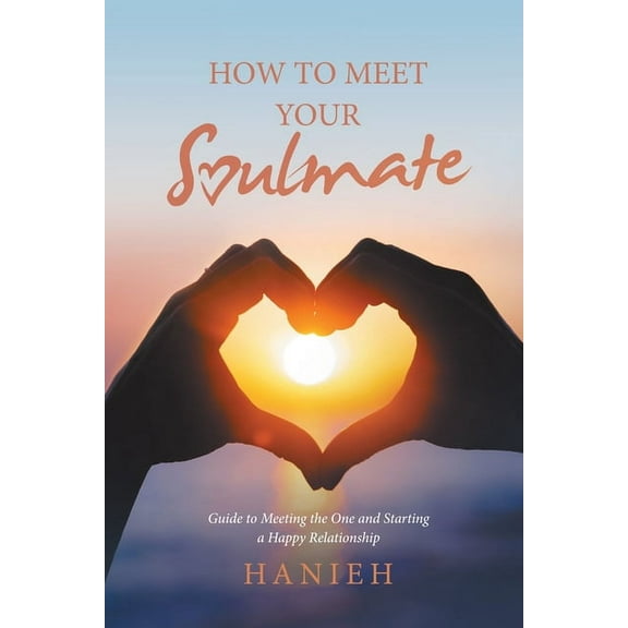 How to Meet Your Soulmate: Guide to Meeting the One and Starting a Happy Relationship (Paperback)