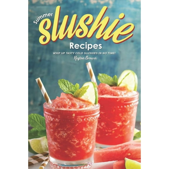 Summer Slushie Recipes: Whip Up Tasty Cold Slushies in No Time! (Paperback)