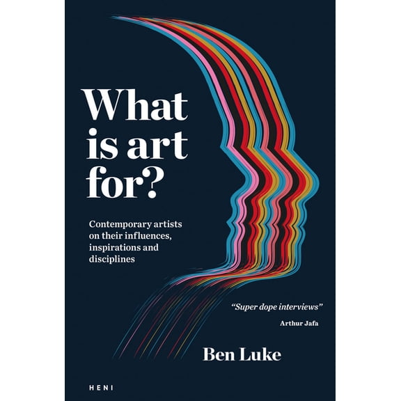 What Is Art For?: Contemporary Artists on Their Influences, Inspirations and Disciplines, (Hardcover)