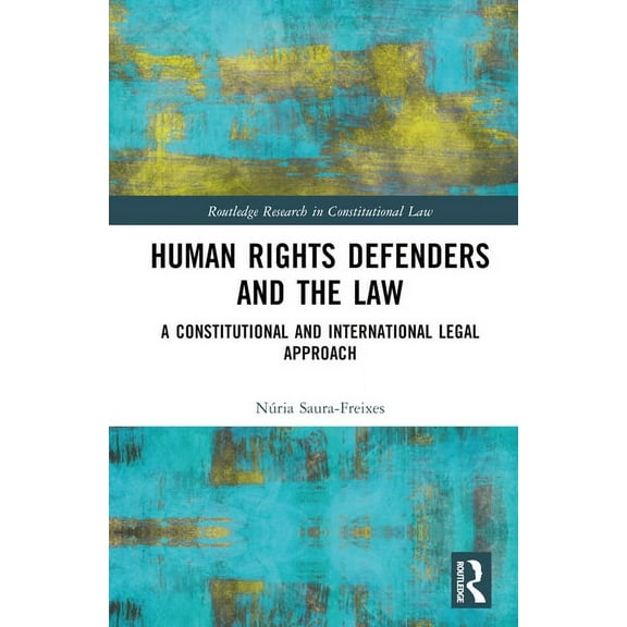Routledge Research in Constitutional Law Human Rights Defenders and the Law: A Constitutional and International Legal Approach, (Hardcover)